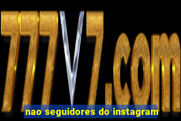 nao seguidores do instagram